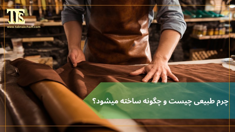 چرم طبیعی چیست و چگونه ساخته میشود؟